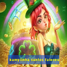 kamylinha santos faleceu